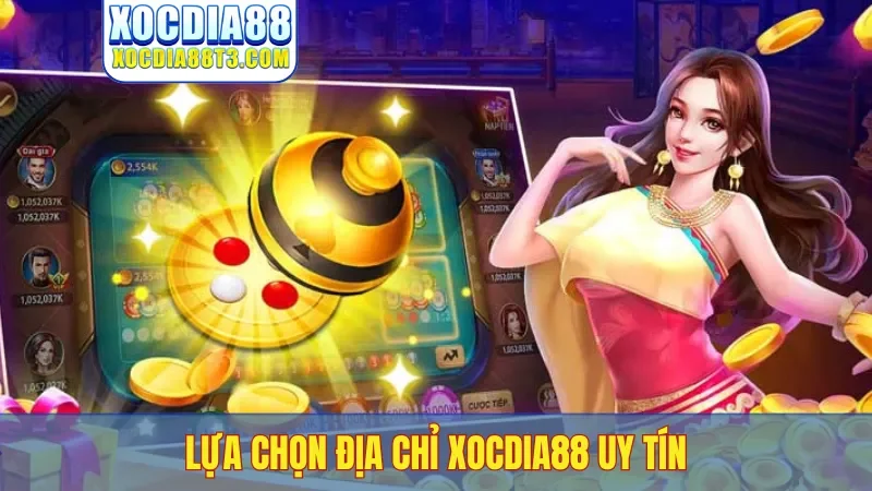 Lựa chọn địa chỉ Xocdia88 uy tín