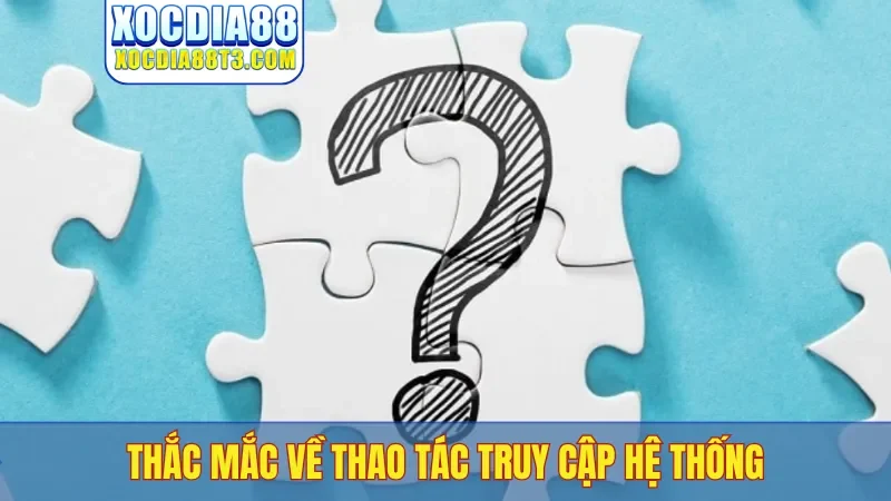 Thắc mắc về thao tác truy cập hệ thống